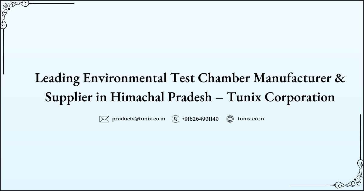 Leading Environmental Test Chamber Manufacturer & Supplier in Himachal Pradesh – Tunix Corporation