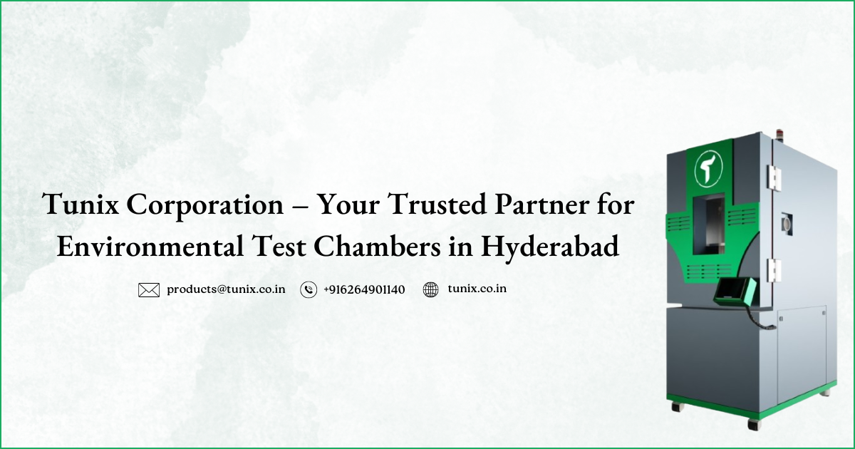 Tunix Corporation – Your Trusted Partner for Environmental Test Chambers in Hyderabad
