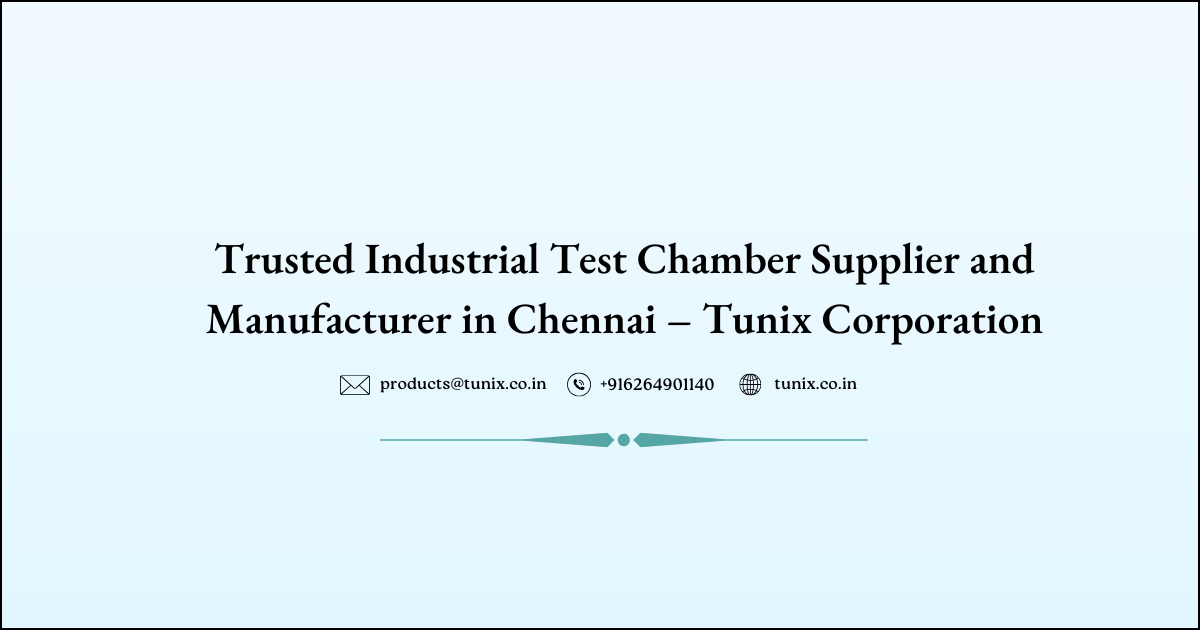Trusted Industrial Test Chamber Supplier and Manufacturer in Chennai – Tunix Corporation