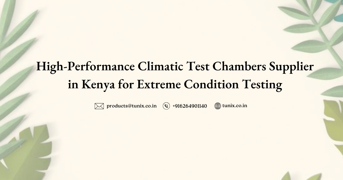 High-Performance Climatic Test Chambers Supplier in Kenya for Extreme Condition Testing