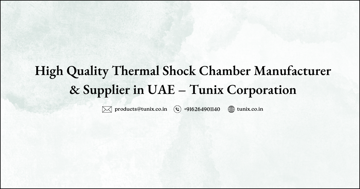 High Quality Thermal Shock Chamber Manufacturer & Supplier in UAE – Tunix Corporation